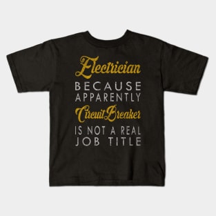 Electrician Because Apparently Circuit Breaker Is Not A Real Job Title Kids T-Shirt